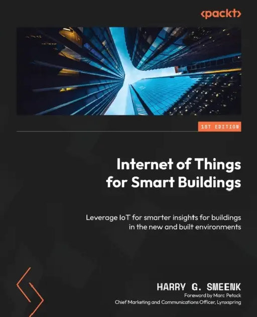 Internet of Things for Smart Buildings: Leverage IoT for smarter insights for buildings in the new and built environments by Harry G. Smeenk