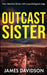 Outcast Sister: Noir detective fiction with a psychological edge by James Davidson