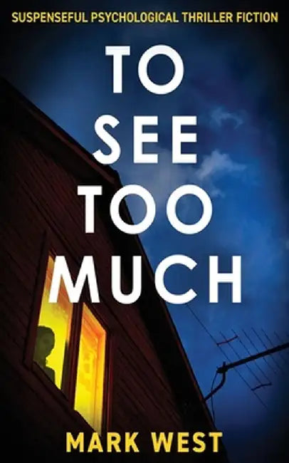 To See Too Much: Suspenseful psychological thriller fiction by Mark West