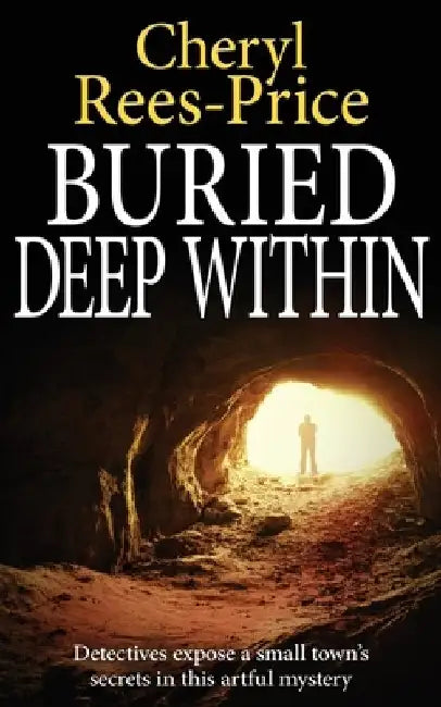 Buried Deep Within: Detectives expose a small town's secrets in this artful mystery by Cheryl Rees-Price