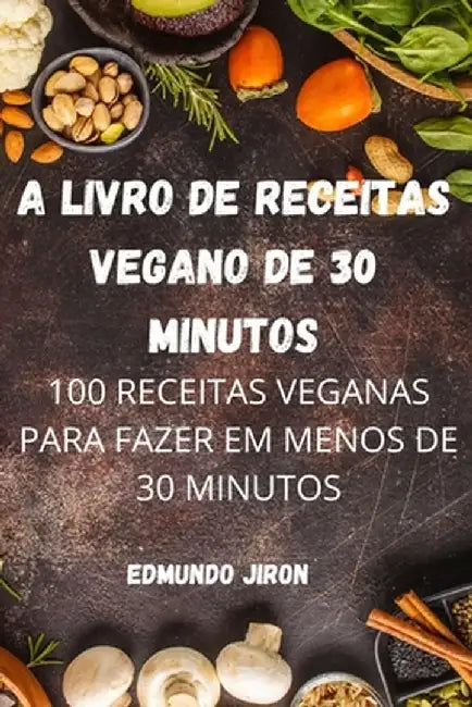 A Livro de Receitas Vegano de 30 Minutos by Edmundo Jiron