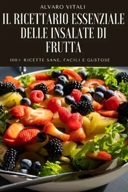 Il Ricettario Essenziale Delle Insalate Di Frutta by Alvaro Vitali