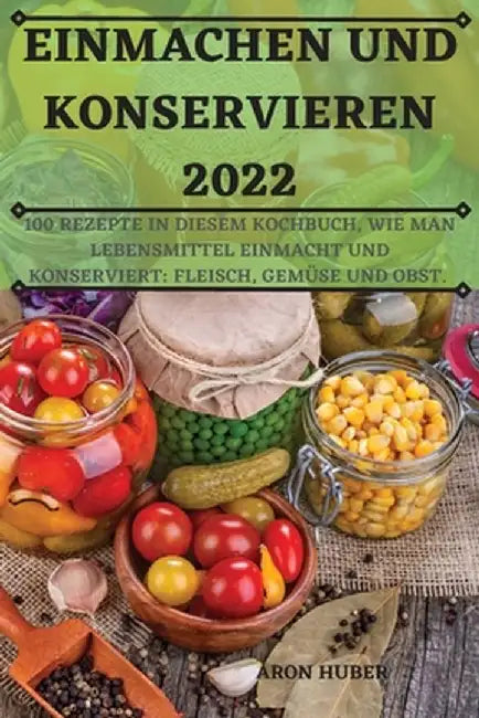 Einmachen Und Konservieren 2022 by Aron Huber