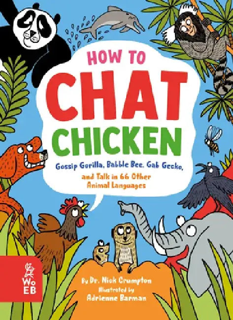 How to Chat Chicken: Your Guide to Talking with Elephants, Dolphins, Bees, Geckos and Lots More!