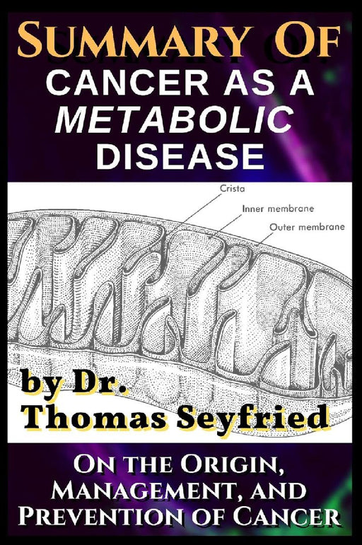 A Summary of: Cancer as a Metabolic Disease by Dr. Thomas Seyfried. On the Origin Management  by Dr. Thomas Seyfried