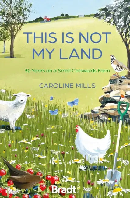 This Is Not My Land: 30 Years on a Small Cotswolds Farm by Caroline Mills