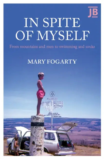 In Spite of Myself: From mountains and men to swimming and souks by Mary Fogarty