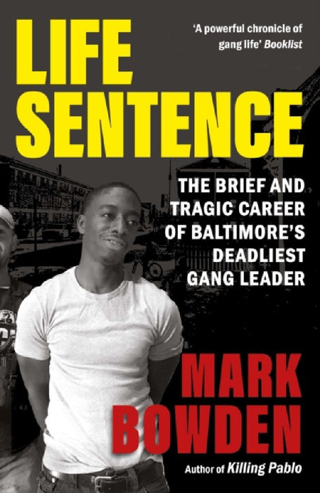 Life Sentence: The Brief and Tragic Career of Baltimore’s Deadliest Gang Leader by Mark Bowden
