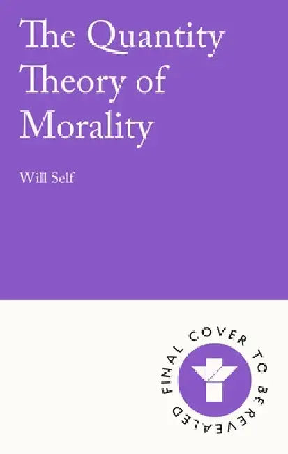 The Quantity Theory Of Morality by Will Self
