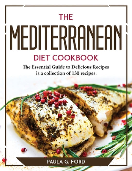 The Mediterranean Diet Cookbook: The Essential Guide to Delicious Recipes is a collection of 130 recipes. by Paula G Ford