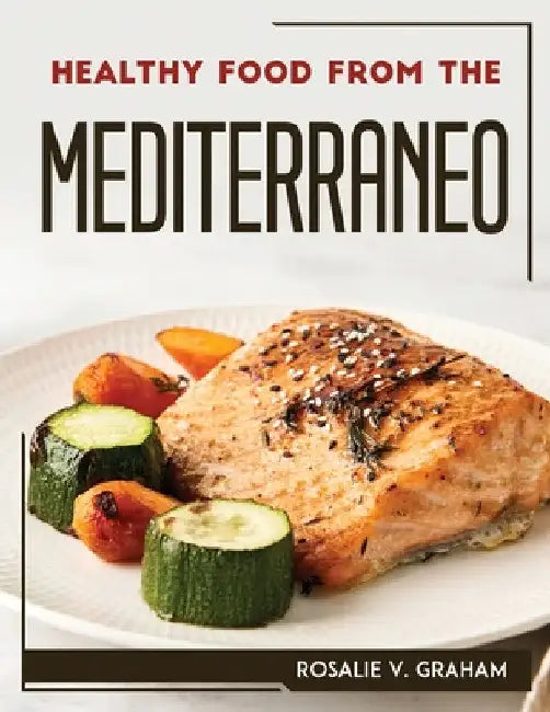 Healthy Food from the Mediterraneo by Rosalie V Graham
