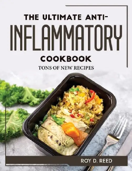 The Ultimate Anti-Inflammatory Cookbook: Tons of New Recipes by Roy D Reed
