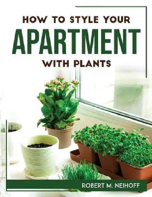 How to style your apartment with plants by Robert M Neihoff