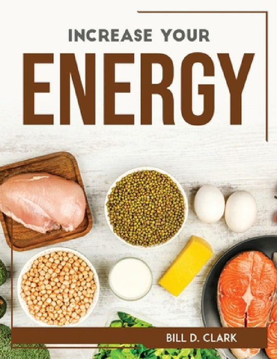 Increase Your Energy by Bill D Clark