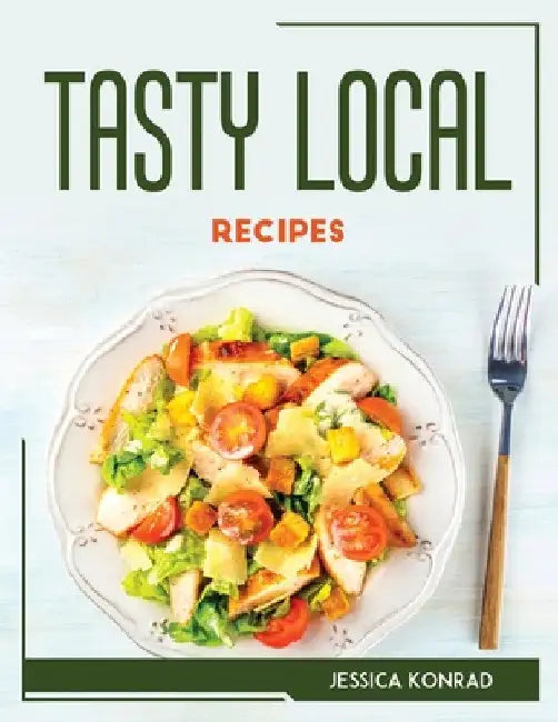 Tasty Local Recipes by Jessica Konrad
