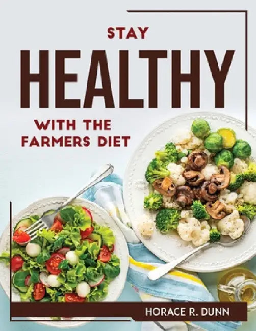 Stay Healthy with the Farmers Diet by Horace R Dunn
