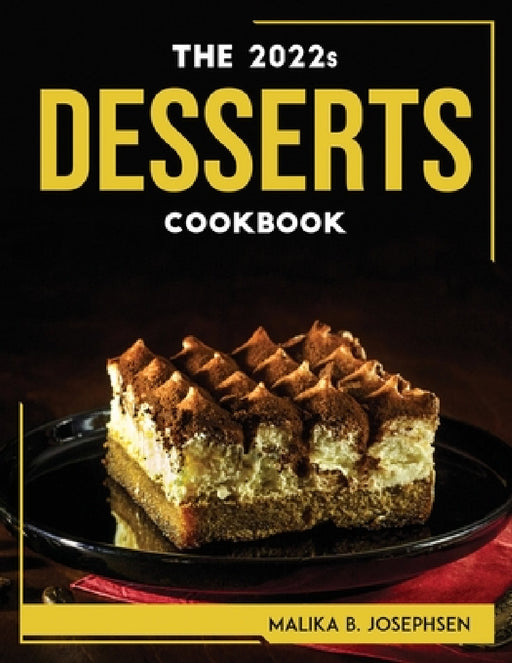 THE 2022s DESSERTS COOKBOOK by Malika B Josephsen