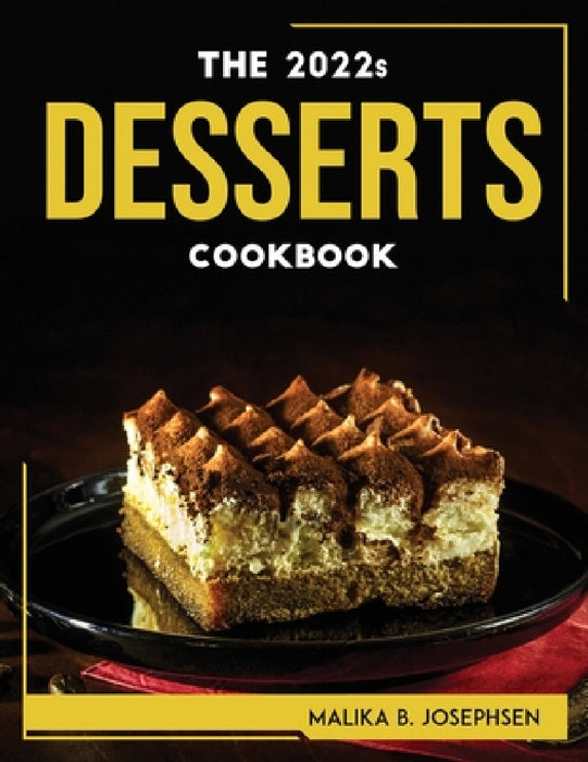 THE 2022s DESSERTS COOKBOOK by Malika B Josephsen