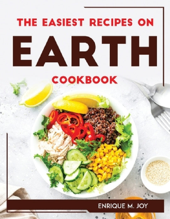 THE EASIEST RECIPES ON EARTH Cookbook by Enrique M Joy