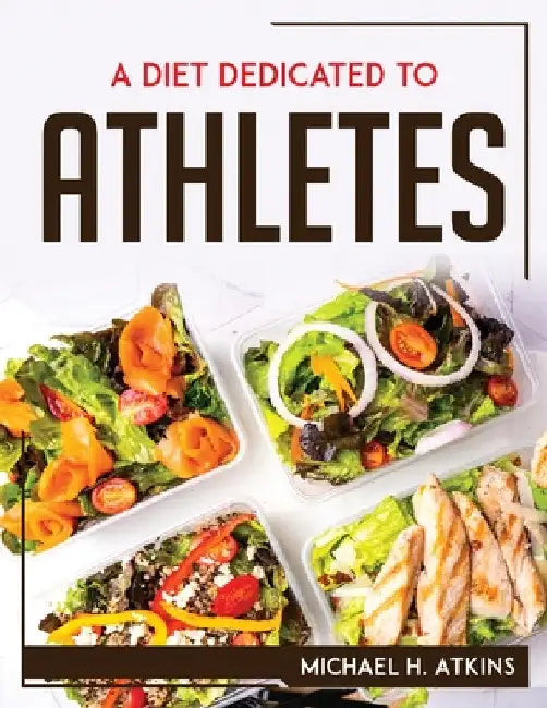 A Diet Dedicated to Athletes by Michael H Atkins