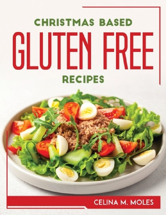 Christmas Based Gluten-Free Recipes by Celina M Moles