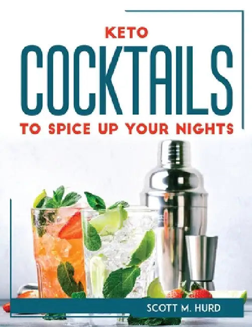 Keto Cocktails to Spice Up Your Nights by Scott M Hurd