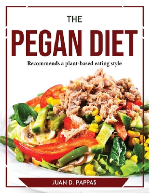 The Pegan Diet: Recommends a plant-based eating style by Juan D Pappas