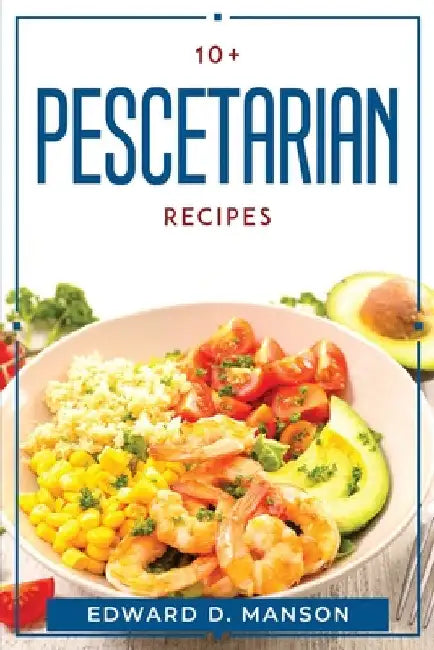 10+ Pescetarian Recipes by Edward D Manson