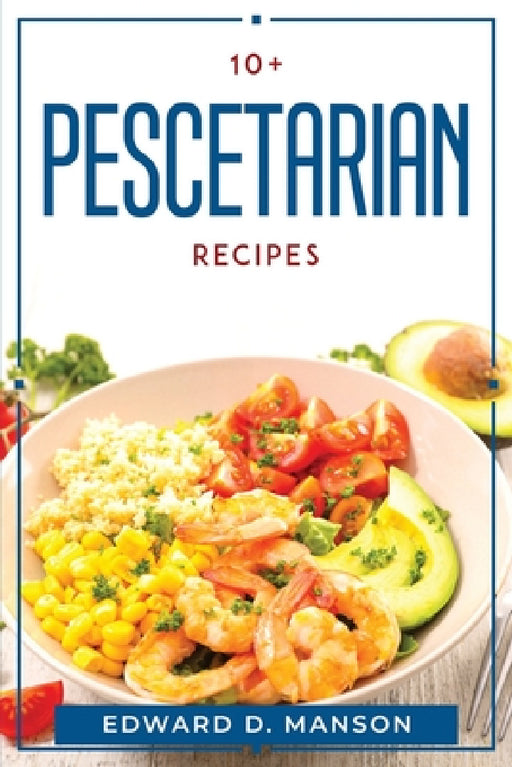 10+ Pescetarian Recipes by Edward D Manson