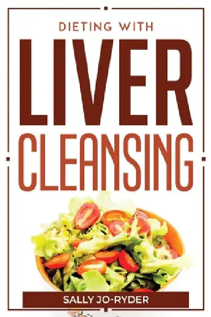 Dieting With Liver Cleansing by Sally Jo-Ryder