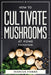 How to Cultivate Mushrooms at Home: Practical Guide by Marcus Hobbs