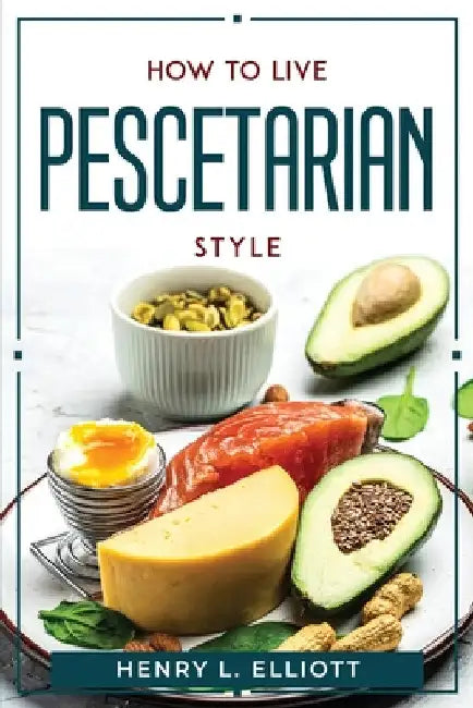 How to Live Pescetarian Style by Henry L Elliott
