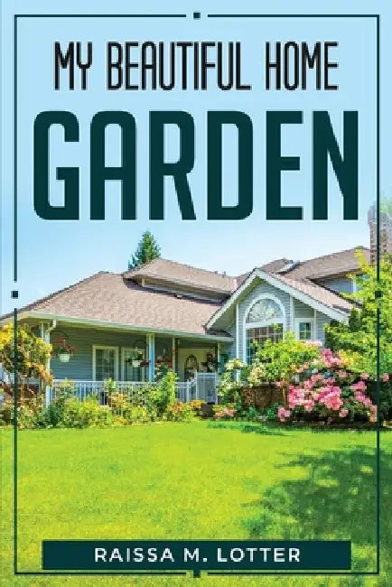 My Beautiful Home Garden by Raissa M Lotter