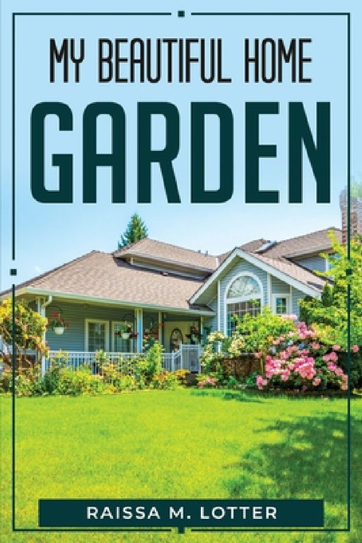 My Beautiful Home Garden by Raissa M Lotter