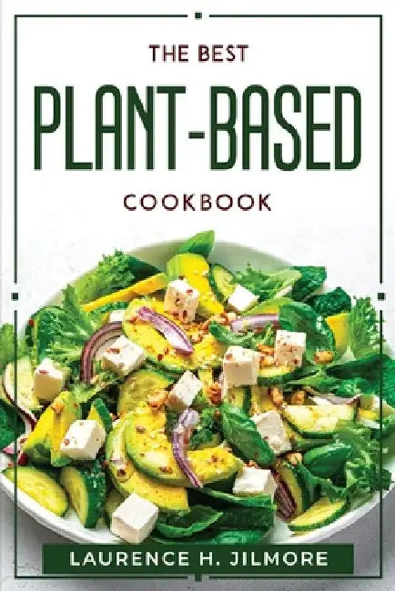 The best Plant-Based cookbook by Laurence H Jilmore