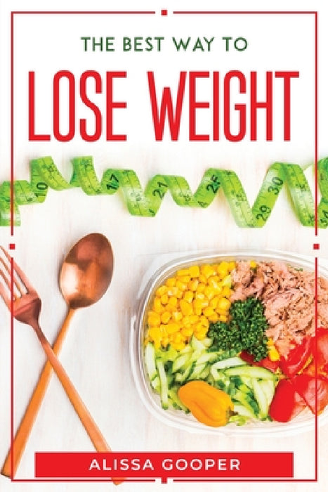 The Best Way To Lose Weight by Alissa Gooper