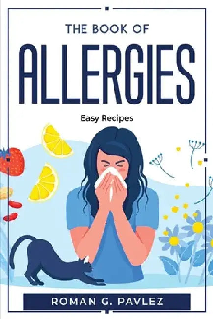The Book Of Allergies: Easy Recipes by Roman G Pavlez