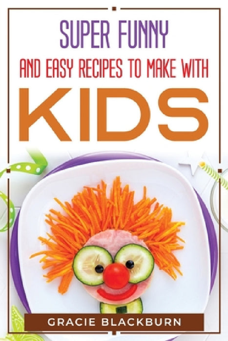 Super funny and easy recipes to make with kids by Gracie Blackburn