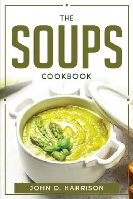 The Soups Cookbook by John D Harrison