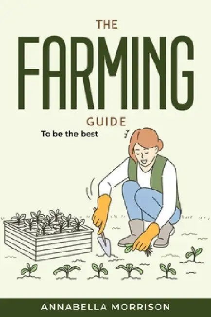 The Farming Guide: To be the best by Annabella Morrison
