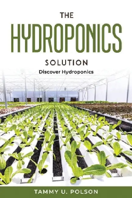 The Hydroponics Solution: Discover Hydroponics by Tammy U Polson