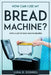 How Can I Use My Bread Machine?: With a lot of easy making recipes by Luna D Donnol