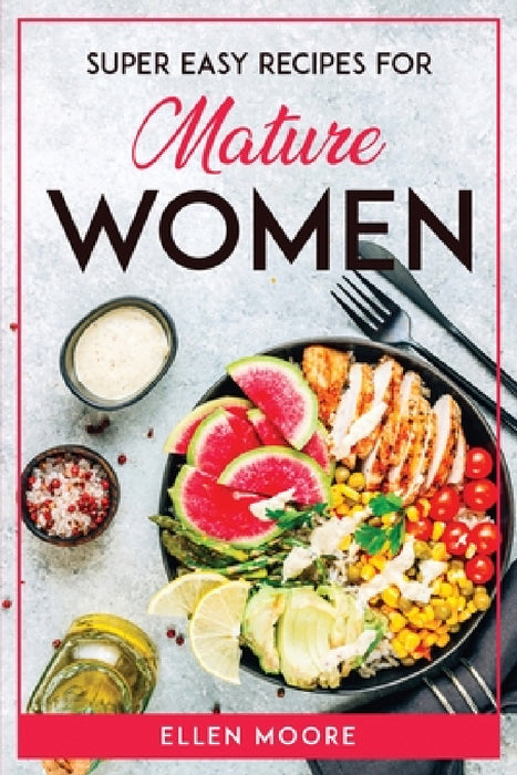 Super Easy Recipes for Mature Women by Ellen Moore