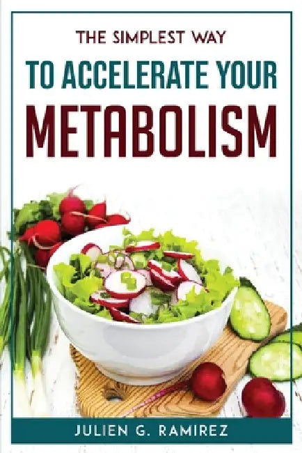 The Simplest Way to Accelerate Your Metabolism by Julien G Ramirez
