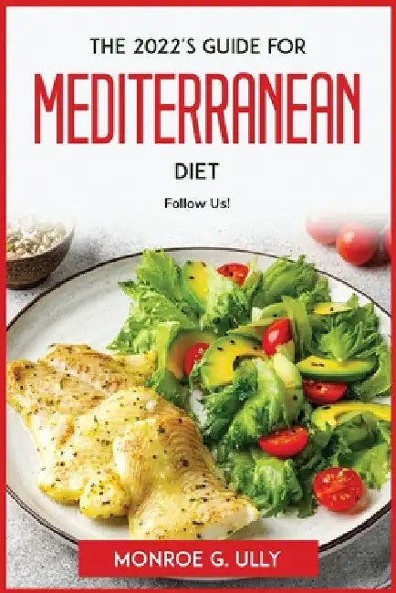 The 2022's guide for mediterranean diet: follow us! by Monroe G Ully