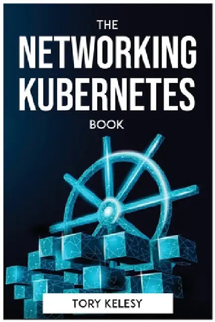 The Networking Kubernetes Book by Tory Kelesy