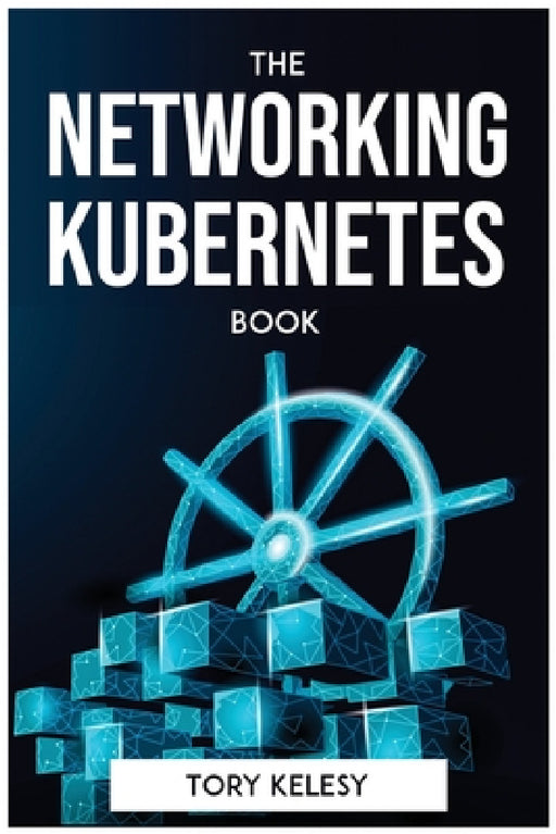 The Networking Kubernetes Book by Tory Kelesy