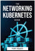 The Networking Kubernetes Book by Tory Kelesy