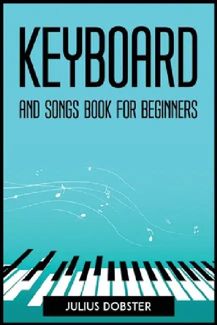 Keyboard and Songs Book for Beginners by Julius Dobster