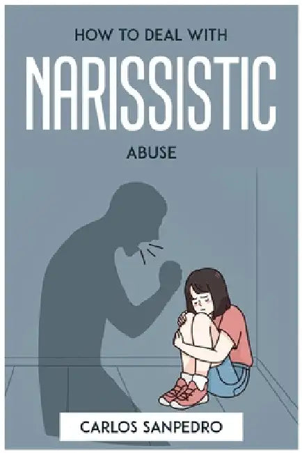 How to Deal with Narissistic Abuse by Carlos Sanpedro